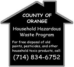 For free disposal of old paints, pesticides, and other household toxic products, call: (714) 834-6752.